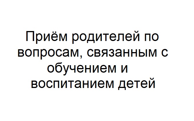 Приём родителей по вопросам, связанным с обучением и воспитанием детей.